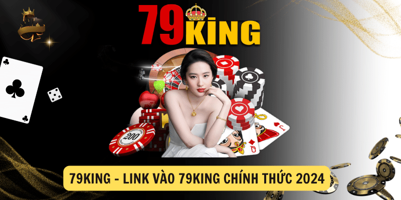 79KING – LINK VAO 79KING CHINH THUC 2024