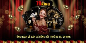 Tong quan ve Ban Ca Rong Doi Thuong Tai 79KING